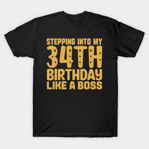 Stepping Into My 34th Birthday Like A Boss T-Shirt by colorsplash